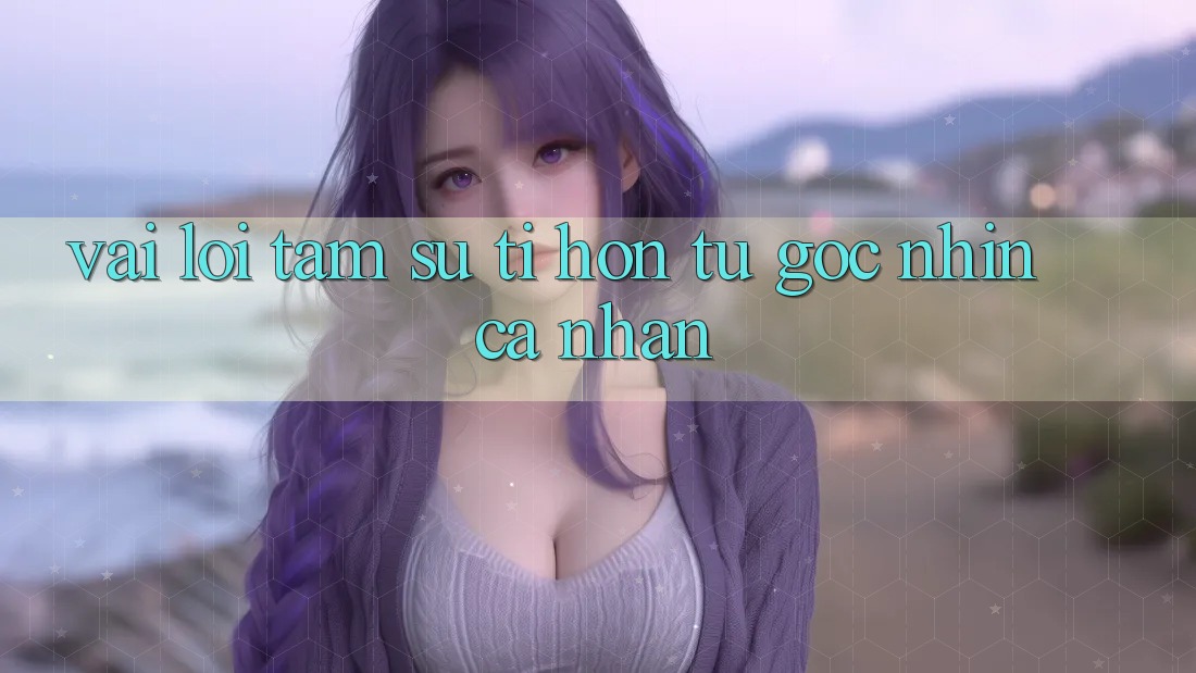 Vài Lời Tâm Sự Tí hon Từ Góc Nhìn Cá Nhân