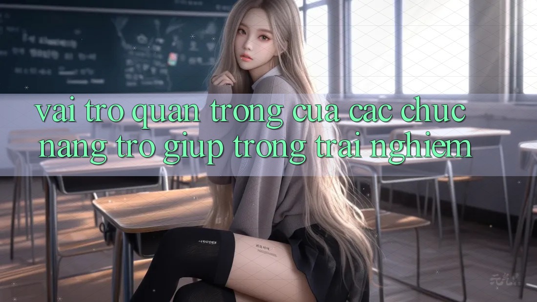 Vai Trò Quan Trọng Của Các Chức năng Trợ giúp Trong Trải Nghiệm Vai Trò Quan Trọng Của Các Chức năng Trợ giúp Trong Trải Nghiệm