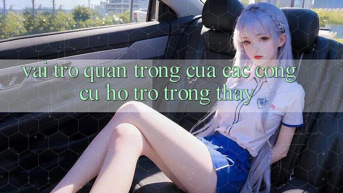 Vai Trò Quan Trọng Của Các Công Cụ Hỗ trợ Trong Thấy Vai Trò Quan Trọng Của Các Công Cụ Hỗ trợ Trong Thấy