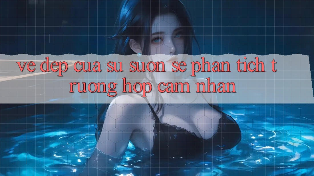 Vẻ Đẹp Của Sự Suôn sẻ: Phân Tích Trường Hợp Cảm nhận Vẻ Đẹp Của Sự Suôn sẻ: Phân Tích Trường Hợp Cảm nhận