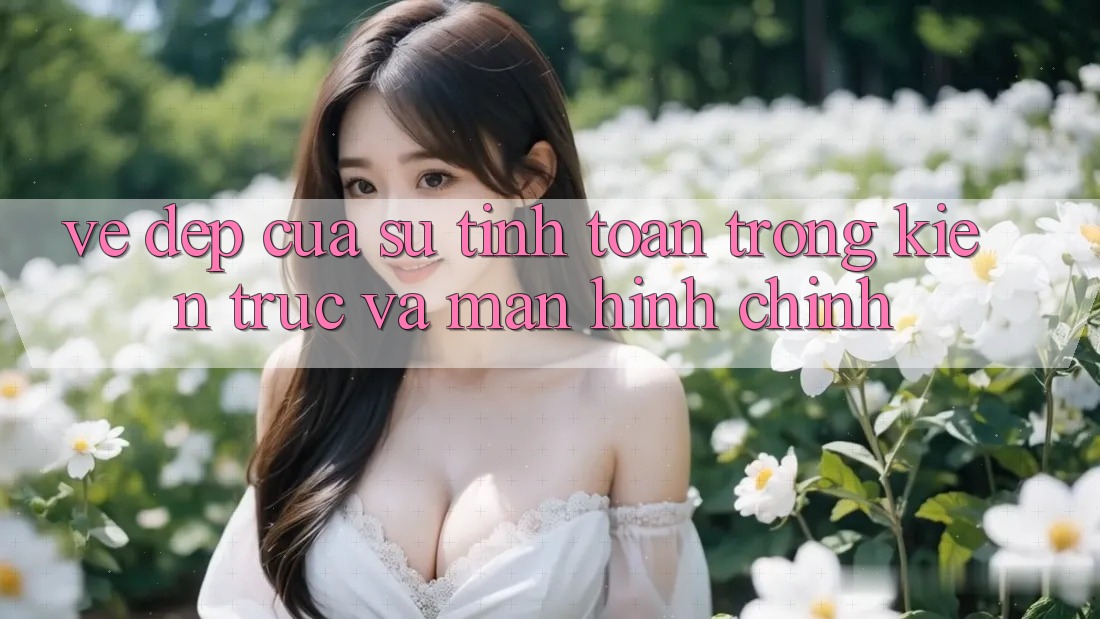 Vẻ Đẹp Của Sự Tính Toán Trong Kiến Trúc Và Màn hình chính