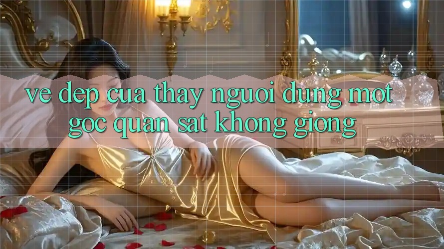 Vẻ Đẹp Của Thấy Người dùng: Một Góc Quan sát Không giống Vẻ Đẹp Của Thấy Người dùng: Một Góc Quan sát Không giống