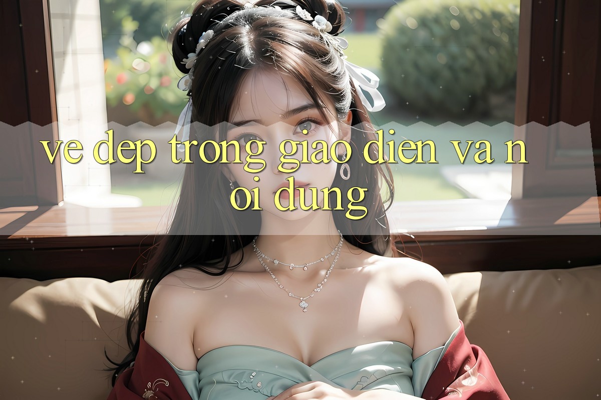 Vẻ Đẹp Trong Giao diện và Nội Dung Vẻ Đẹp Trong Giao diện và Nội Dung