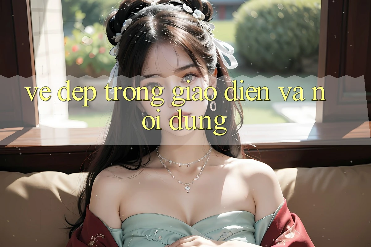 Vẻ Đẹp Trong Giao diện và Nội Dung Vẻ Đẹp Trong Giao diện và Nội Dung