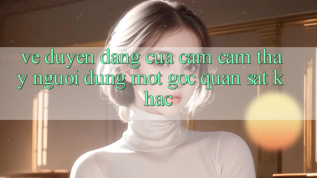 Vẻ Duyên dáng Của Cảm cảm thấy Người Dùng: Một Góc Quan sát Khác