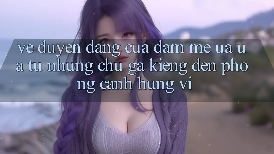 Vẻ Duyên dáng Của Đam Mê ưa ưa: Từ Những Chú Gà Kiểng Đến Phong Cảnh Hùng Vĩ Vẻ Duyên dáng Của Đam Mê ưa ưa: Từ Những Chú Gà Kiểng Đến Phong Cảnh Hùng Vĩ