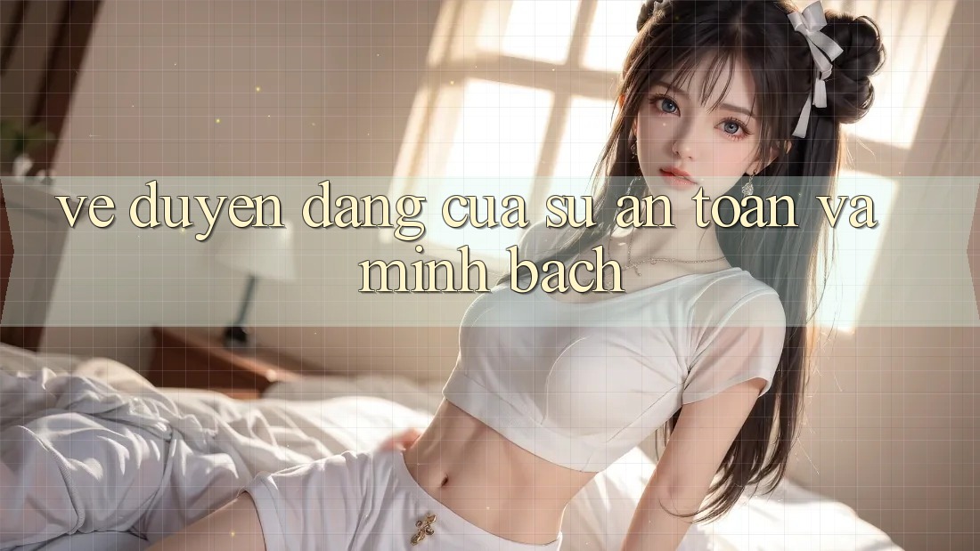Vẻ Duyên dáng Của Sự An Toàn Và Minh Bạch Vẻ Duyên dáng Của Sự An Toàn Và Minh Bạch