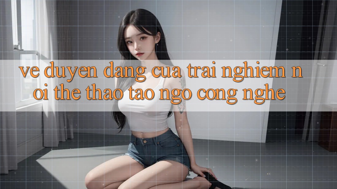 Vẻ Duyên dáng Của Trải Nghiệm: Nơi Thể Thao Tao ngộ Công Nghệ