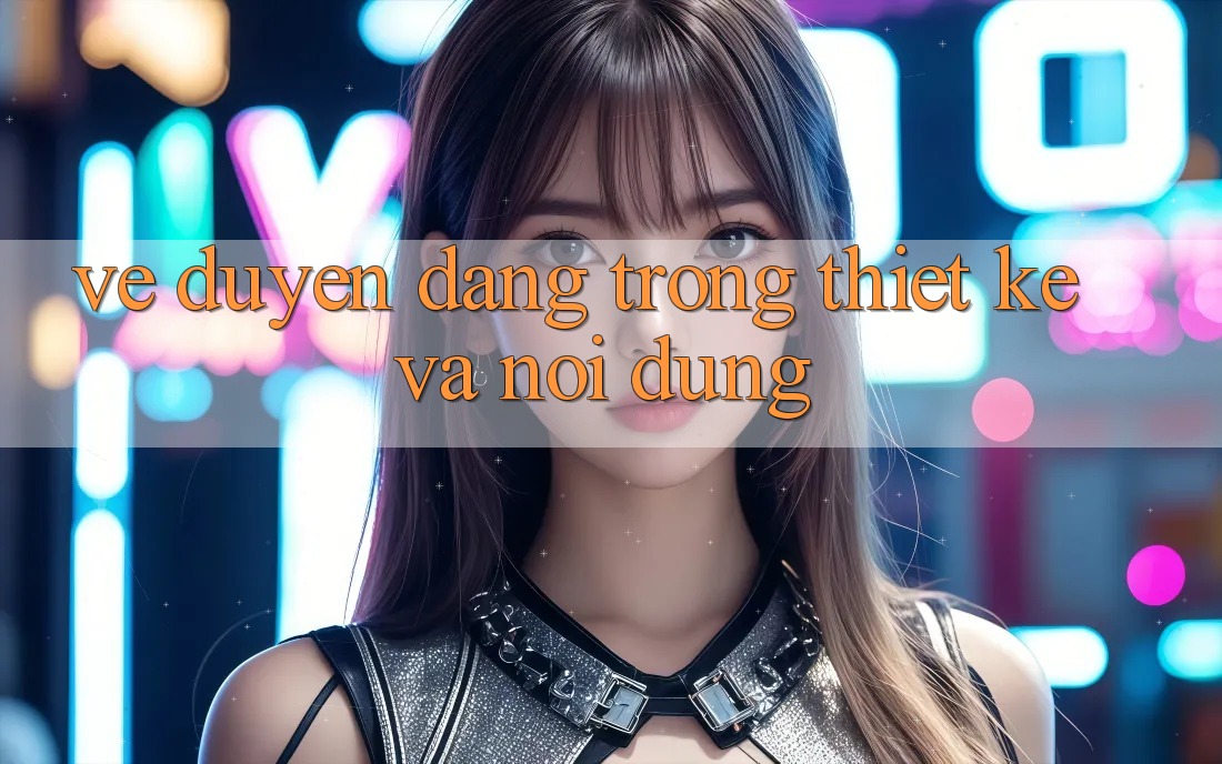 Vẻ Duyên dáng Trong Thiết Kế và Nội Dung Vẻ Duyên dáng Trong Thiết Kế và Nội Dung