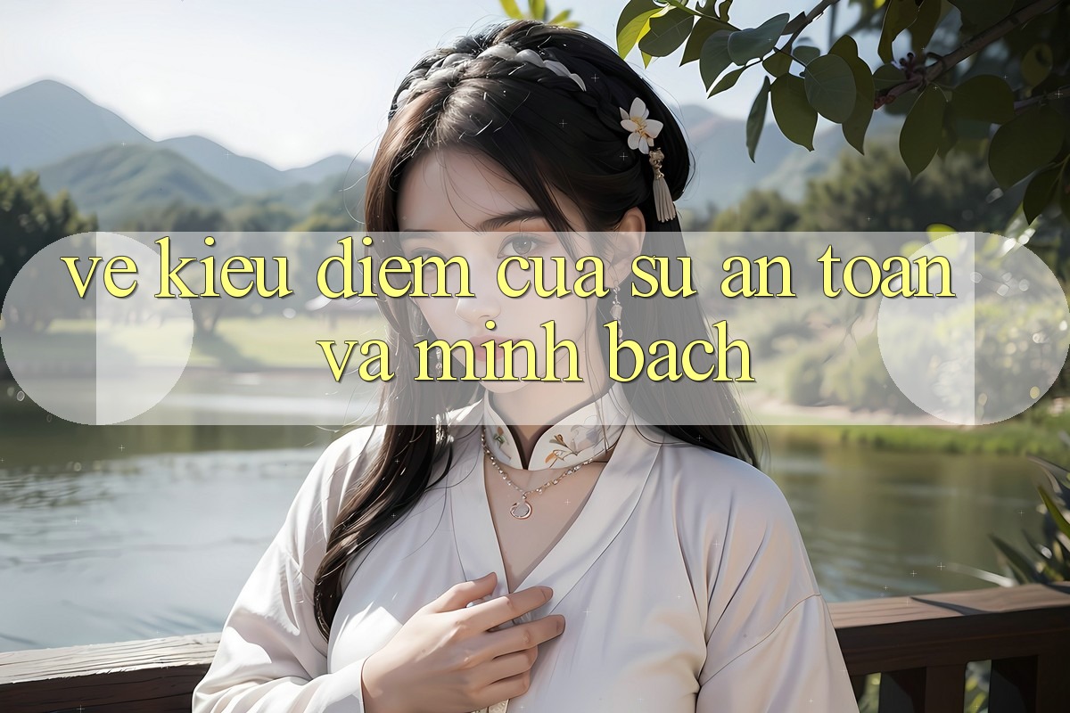 Vẻ Kiều diễm Của Sự An Toàn Và Minh Bạch Vẻ Kiều diễm Của Sự An Toàn Và Minh Bạch