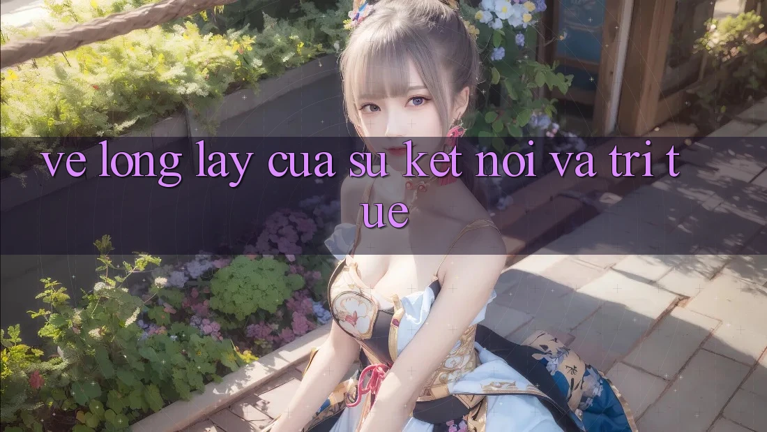 Vẻ Lộng lẫy Của Sự Kết Nối Và Trí Tuệ