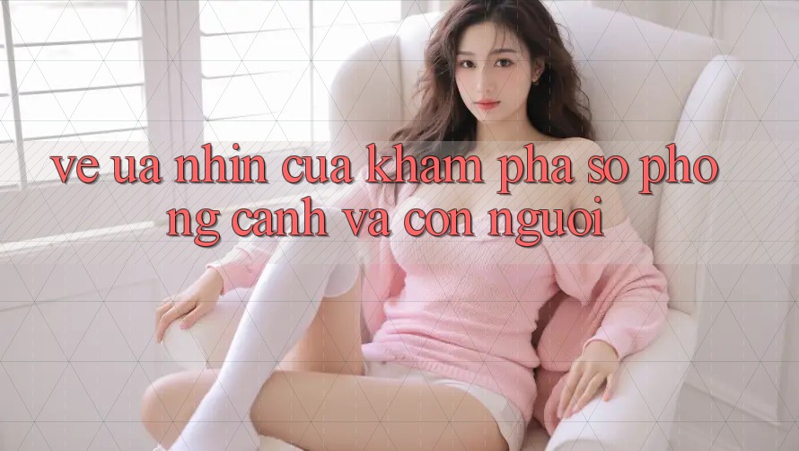 Vẻ Ưa nhìn Của Khám phá Số: Phong Cảnh và Con Người