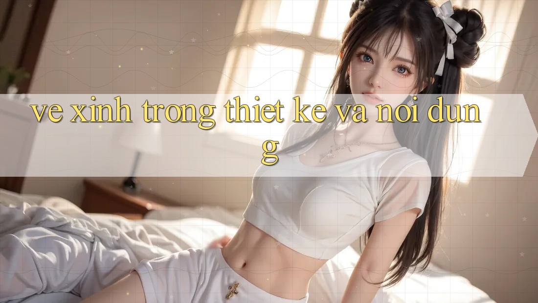 Vẻ Xinh Trong Thiết Kế và Nội Dung Vẻ Xinh Trong Thiết Kế và Nội Dung