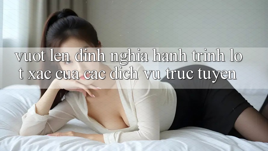 Vượt Lên Định Nghĩa: Hành Trình “Lột Xác” Của Các Dịch vụ trực tuyến Vượt Lên Định Nghĩa: Hành Trình “Lột Xác” Của Các Dịch vụ trực tuyến