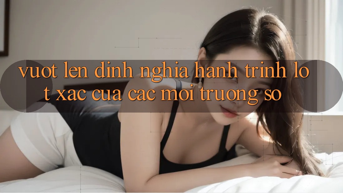 Vượt Lên Định Nghĩa: Hành Trình “Lột Xác” Của Các Môi trường số