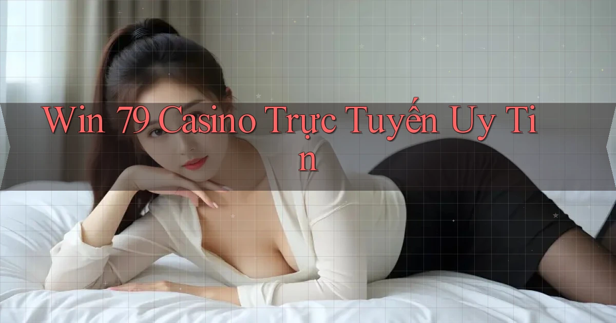 win 79 casino trực tuyến uy tín
