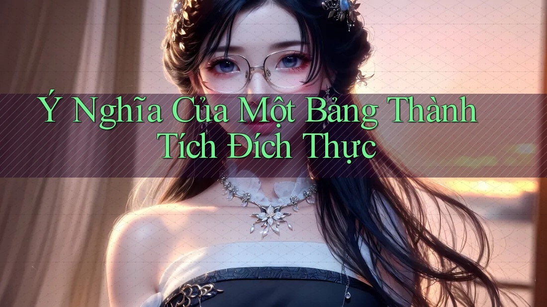 Ý Nghĩa Của Một Bảng Thành Tích Đích Thực Ý Nghĩa Của Một Bảng Thành Tích Đích Thực