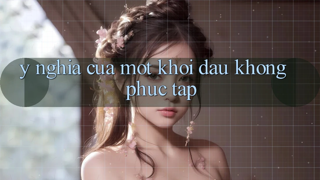 Ý Nghĩa Của Một Khởi Đầu Không phức tạp Ý Nghĩa Của Một Khởi Đầu Không phức tạp