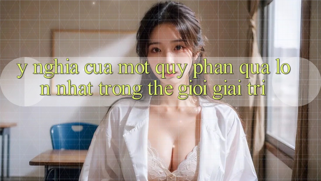 Ý Nghĩa Của Một “Quỹ Phần quà Lớn Nhất” Trong Thế Giới Giải Trí Ý Nghĩa Của Một “Quỹ Phần quà Lớn Nhất” Trong Thế Giới Giải Trí