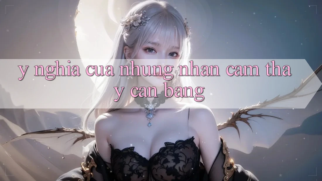 Ý Nghĩa Của Những Nhận cảm thấy Cân Bằng Ý Nghĩa Của Những Nhận cảm thấy Cân Bằng