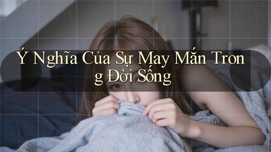 Ý Nghĩa Của Sự May Mắn Trong Đời Sống Ý Nghĩa Của Sự May Mắn Trong Đời Sống
