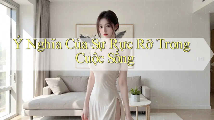 Ý Nghĩa Của Sự Rực Rỡ Trong Cuộc Sống Ý Nghĩa Của Sự Rực Rỡ Trong Cuộc Sống