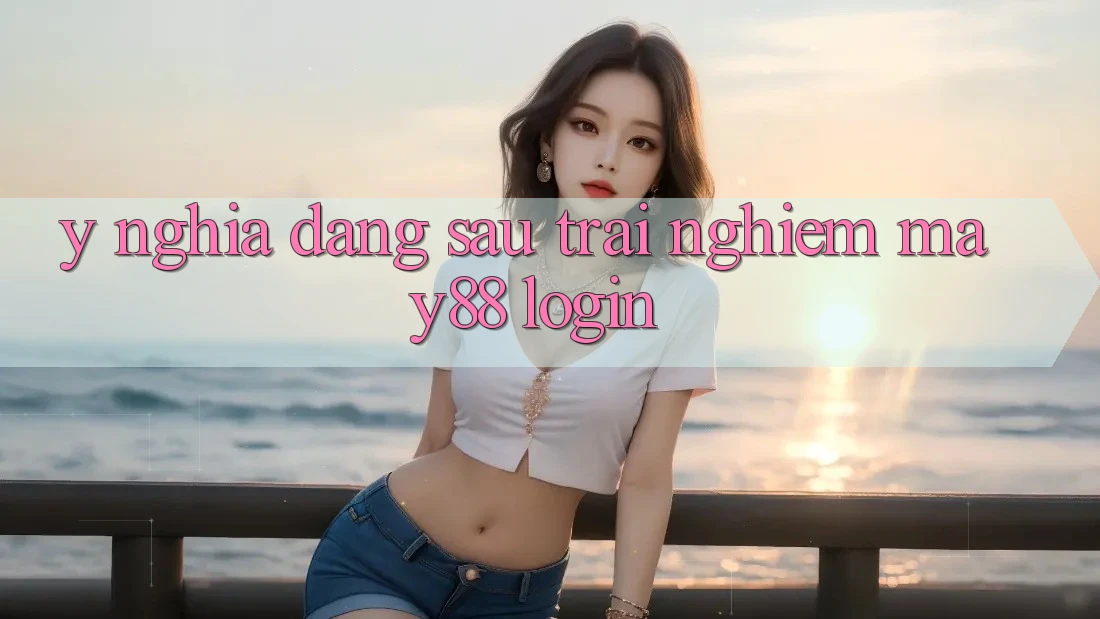 Ý Nghĩa Đằng Sau Trải nghiệm May88 Login Ý Nghĩa Đằng Sau Trải nghiệm May88 Login