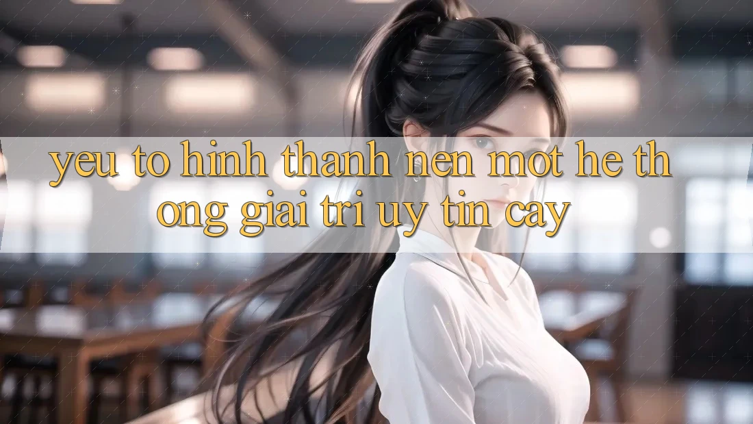 Yếu Tố Hình thành Nên Một Hệ thống Giải Trí Uy tín Cậy Yếu Tố Hình thành Nên Một Hệ thống Giải Trí Uy tín Cậy