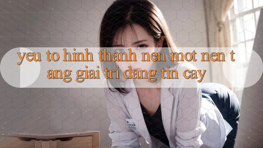 Yếu Tố Hình thành Nên Một Nền Tảng Giải Trí Đáng Tin Cậy Yếu Tố Hình thành Nên Một Nền Tảng Giải Trí Đáng Tin Cậy